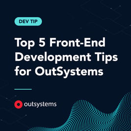 Top 5 Front-End Development Tips for OutSystems
