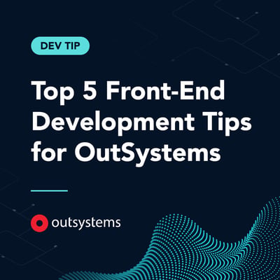 Top 5 Front-End Development Tips for OutSystems